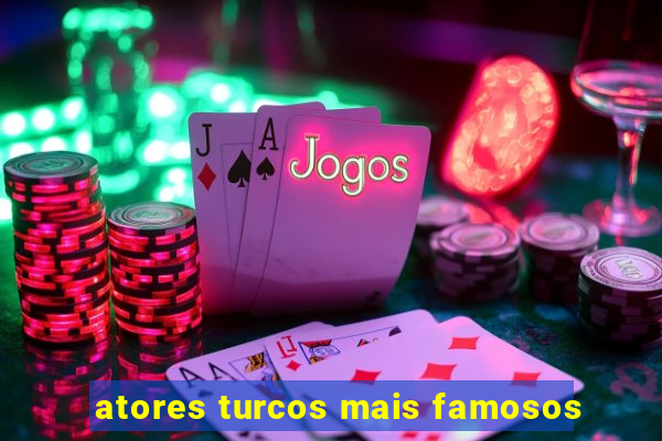 atores turcos mais famosos